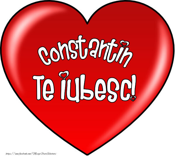 Felicitari de Dragobete - O inimă mare roșie cu textul Constantin Te iubesc!