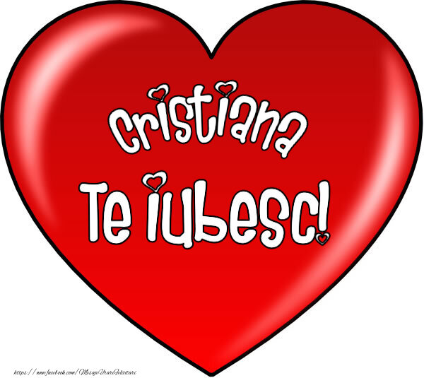 Felicitari de Dragobete - O inimă mare roșie cu textul Cristiana Te iubesc!