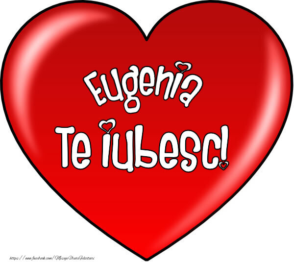 Felicitari de Dragobete - O inimă mare roșie cu textul Eugenia Te iubesc!