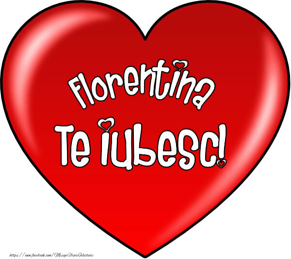 Felicitari de Dragobete - O inimă mare roșie cu textul Florentina Te iubesc!