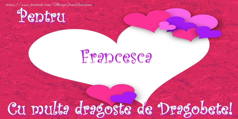 Felicitari de Dragobete - Pentru Francesca Cu multa dragoste de Dragobete!