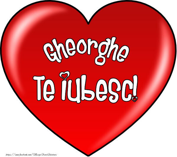 Felicitari de Dragobete - O inimă mare roșie cu textul Gheorghe Te iubesc!