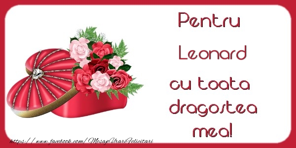 Felicitari de Dragobete - ❤️❤️❤️ Flori & Inimioare | Pentru Leonard cu toata dragostea mea!