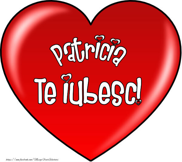 Felicitari de Dragobete - O inimă mare roșie cu textul Patricia Te iubesc!