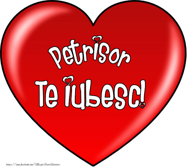 Felicitari de Dragobete - O inimă mare roșie cu textul Petrisor Te iubesc!