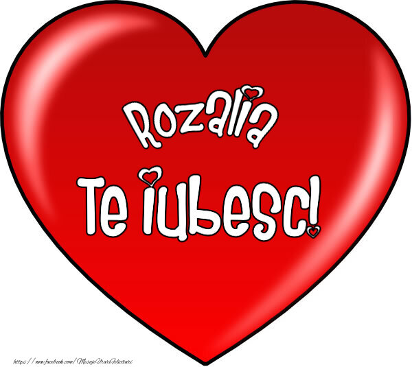 Felicitari de Dragobete - O inimă mare roșie cu textul Rozalia Te iubesc!