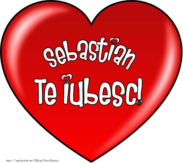 Felicitari de Dragobete - O inimă mare roșie cu textul Sebastian Te iubesc!