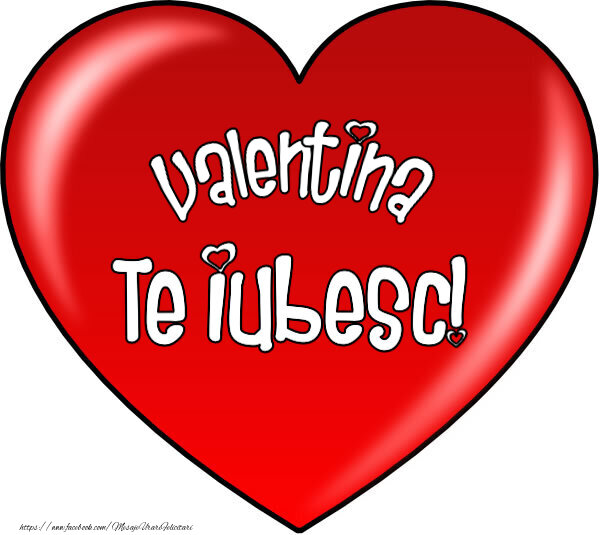 Felicitari de Dragobete - O inimă mare roșie cu textul Valentina Te iubesc!