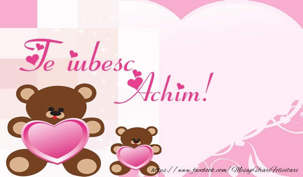 Felicitari de dragoste - Ursuleti | Te iubesc Achim!