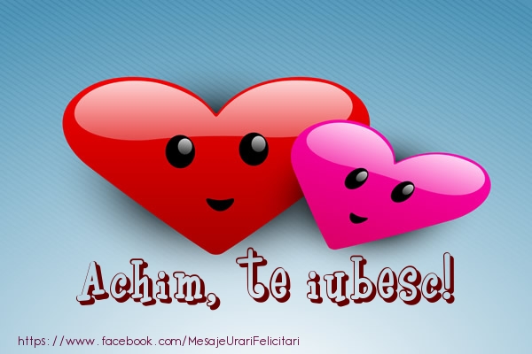  Felicitari de dragoste - ❤️❤️❤️ Inimioare | Achim, te iubesc!