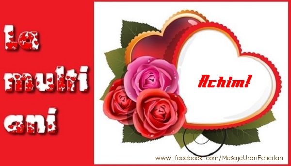 Felicitari de dragoste - ❤️❤️❤️ Inimioare & Trandafiri | La multi ani Achim!