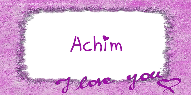 Felicitari de dragoste - ❤️❤️❤️ Flori & Inimioare | Achim I love you!