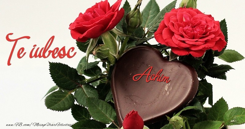 Felicitari de dragoste - Trandafiri | Te iubesc, Achim!