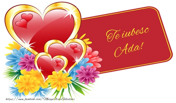 Felicitari de dragoste - ❤️❤️❤️ Flori & Inimioare | Te iubesc Ada!
