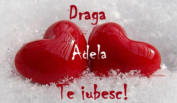 Felicitari de dragoste - ❤️❤️❤️ Inimioare | Draga Adela Te iubesc!