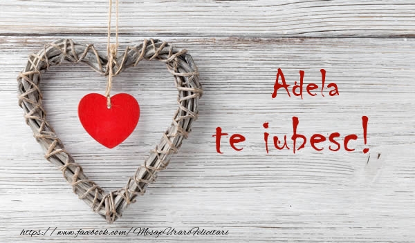 Felicitari de dragoste - ❤️❤️❤️ Inimioare | Adela, Te iubesc