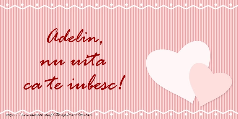 Felicitari de dragoste - Adelin nu uita ca te iubesc!