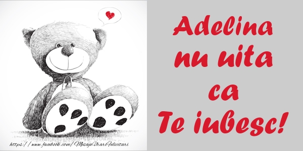 Felicitari de dragoste - Ursuleti | Adelina nu uita ca Te iubesc!