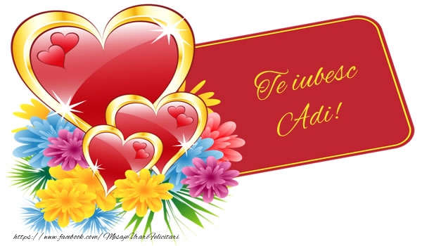 Felicitari de dragoste - ❤️❤️❤️ Flori & Inimioare | Te iubesc Adi!