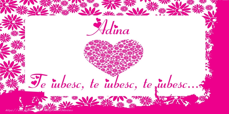 Felicitari de dragoste - Adina Te iubesc, te iubesc, te iubesc...