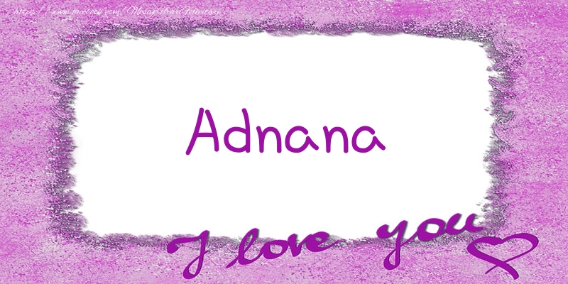 Felicitari de dragoste - Adnana I love you!