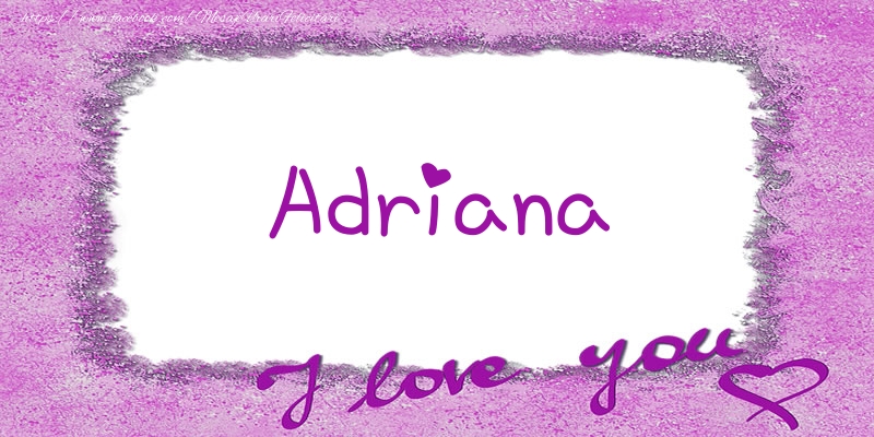 Felicitari de dragoste - ❤️❤️❤️ Flori & Inimioare | Adriana I love you!