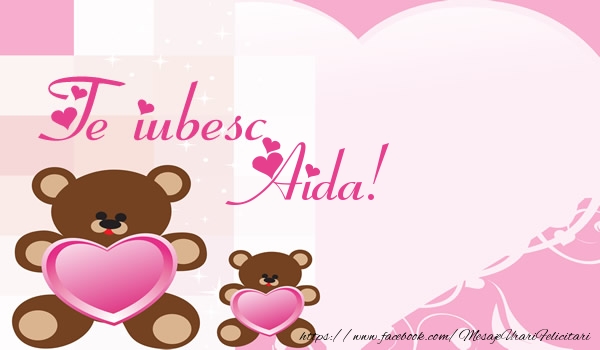 Felicitari de dragoste - Ursuleti | Te iubesc Aida!