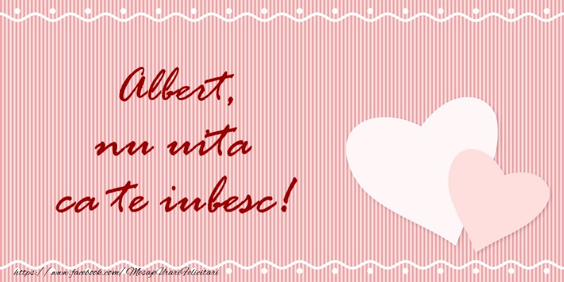 Felicitari de dragoste - ❤️❤️❤️ Inimioare | Albert nu uita ca te iubesc!