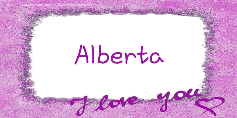 Felicitari de dragoste - Alberta I love you!