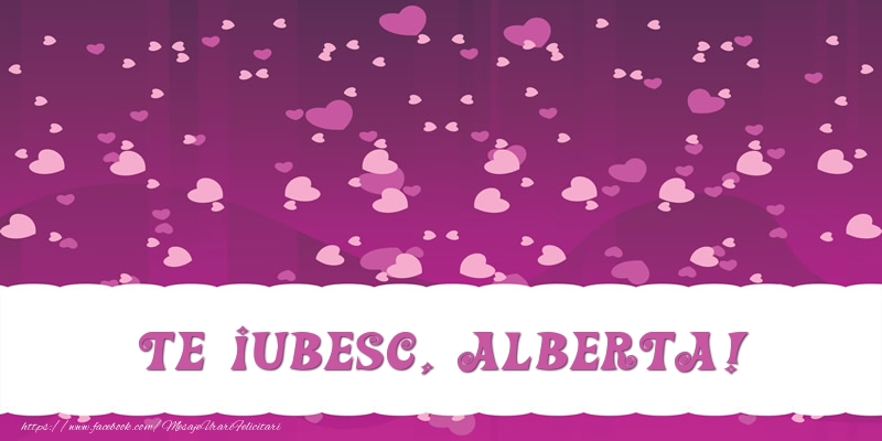 Felicitari de dragoste - Te iubesc, Alberta!
