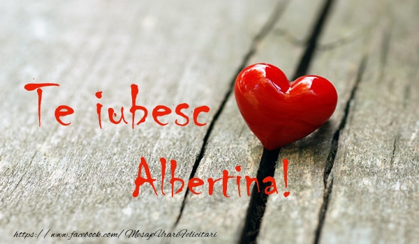 Felicitari de dragoste - ❤️❤️❤️ Inimioare | Te iubesc Albertina!