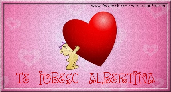 Felicitari de dragoste - Te iubesc Albertina