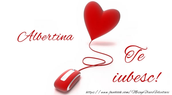 Felicitari de dragoste - ❤️❤️❤️ Inimioare | Albertina te iubesc!