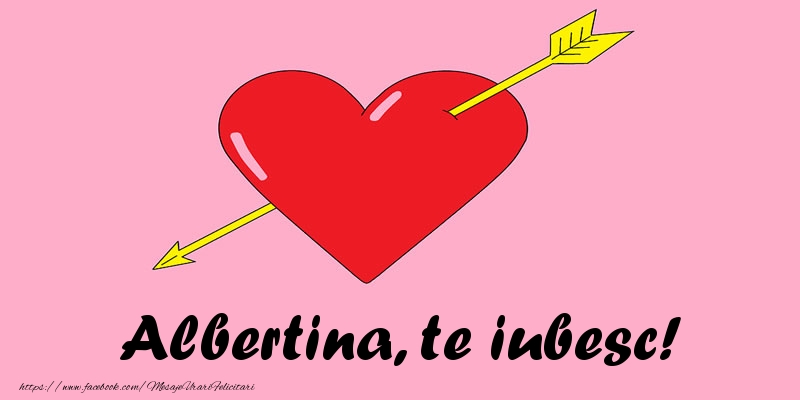 Felicitari de dragoste - ❤️❤️❤️ Inimioare | Albertina, te iubesc!