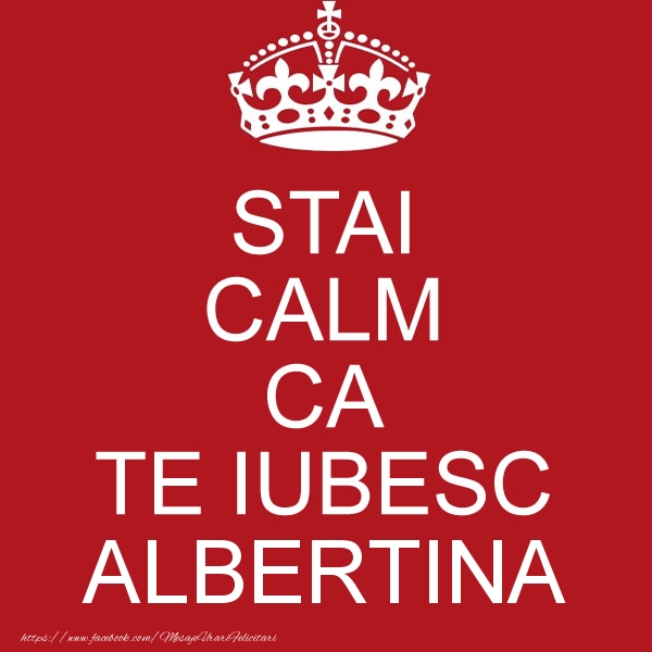 Felicitari de dragoste - STAI CALM CA TE IUBESC Albertina!