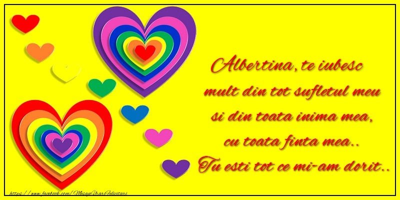 Felicitari de dragoste - Albertina te iubesc mult din tot sufletul meu si din toata inima mea, cu toata finta mea.. Tu esti tot ce mi-am dorit...