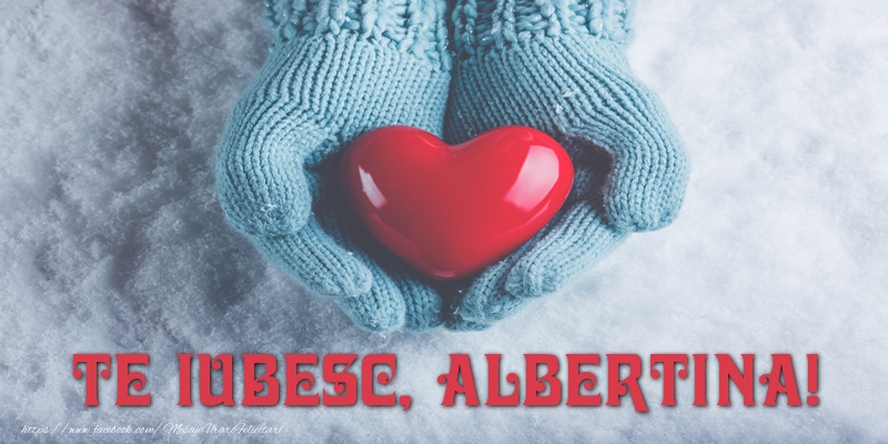 Felicitari de dragoste - ❤️❤️❤️ Inimioare | TE IUBESC, Albertina!