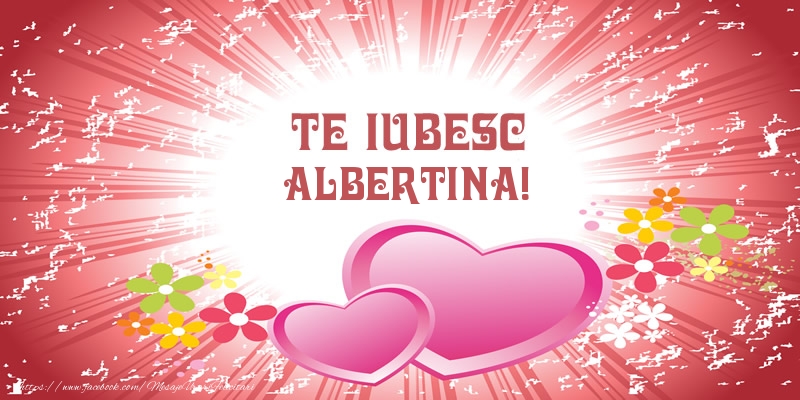 Felicitari de dragoste - Te iubesc Albertina!
