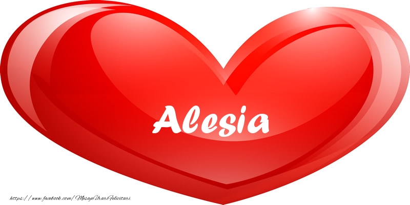 Felicitari de dragoste - Numele Alesia in inima