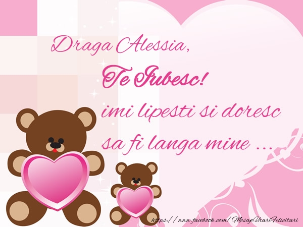 Felicitari de dragoste - Draga Alessia, Te iubesc imi lipsesti si doresc sa fi langa mine ...