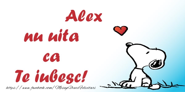 Felicitari de dragoste - Alex nu uita ca Te iubesc!