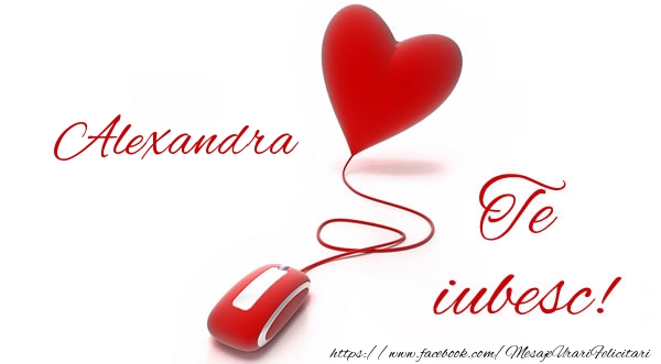 Felicitari de dragoste - Alexandra te iubesc!