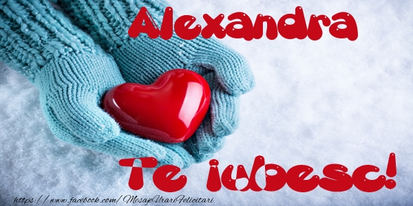 Felicitari de dragoste - Alexandra Te iubesc!
