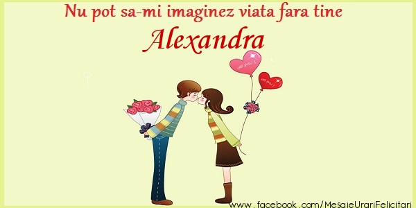 Felicitari de dragoste - Nu pot sa-mi imaginez viata fara tine Alexandra
