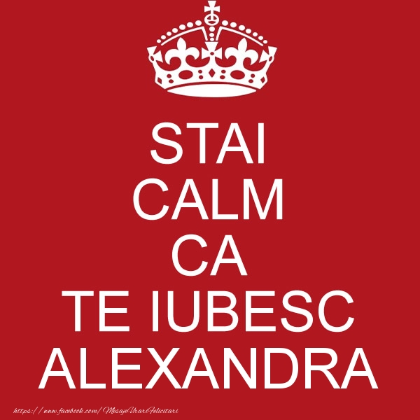 Felicitari de dragoste - STAI CALM CA TE IUBESC Alexandra!