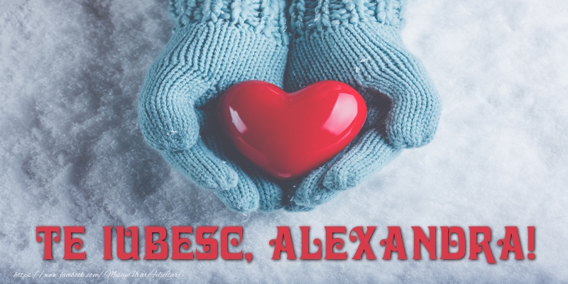 Felicitari de dragoste - TE IUBESC, Alexandra!