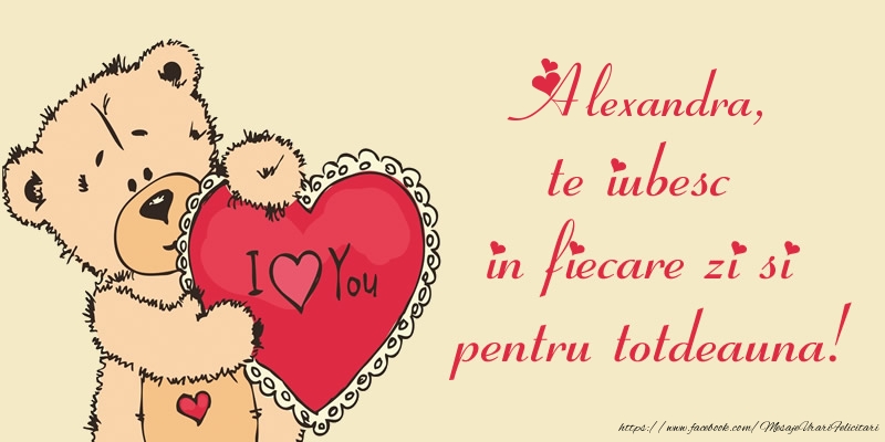 Felicitari de dragoste - Ursuleti | Alexandra, te iubesc in fiecare zi si pentru totdeauna!