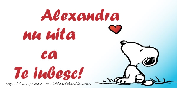 Felicitari de dragoste - Haioase | Alexandra nu uita ca Te iubesc!