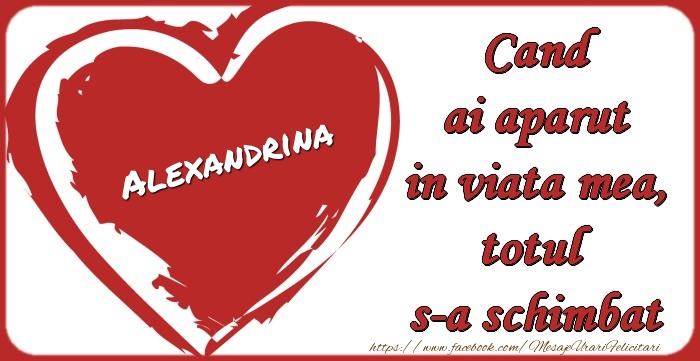 Felicitari de dragoste - Alexandrina Cand ai aparut in viata mea, totul  s-a schimbat