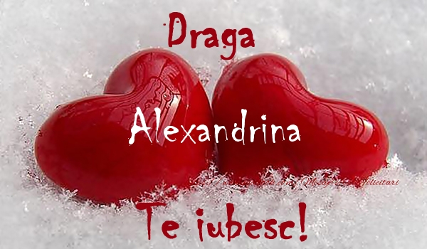 Felicitari de dragoste - Draga Alexandrina Te iubesc!